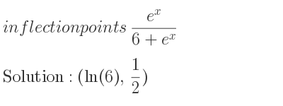 The inflection points of (e^x)/(6+e^x) are (ln(6), 1/2)
